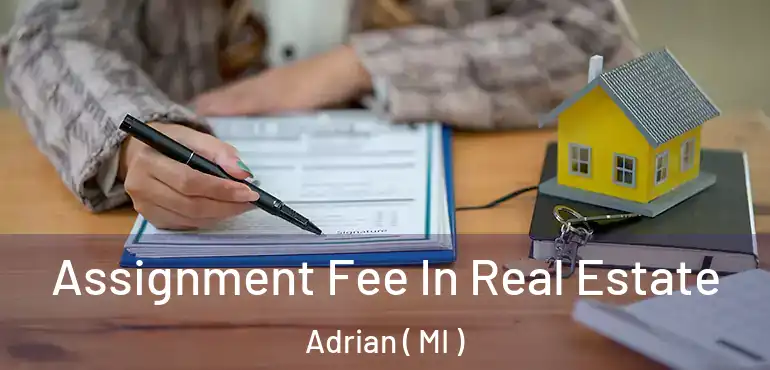  Assignment Fee In Real Estate Adrian ( MI )