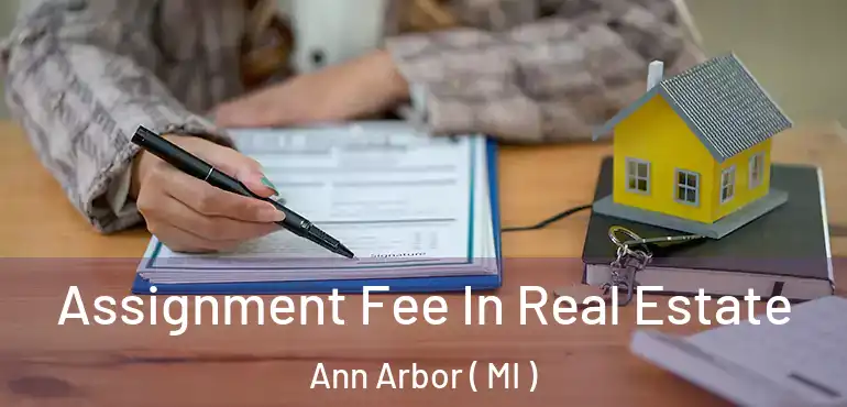  Assignment Fee In Real Estate Ann Arbor ( MI )