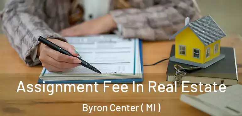  Assignment Fee In Real Estate Byron Center ( MI )