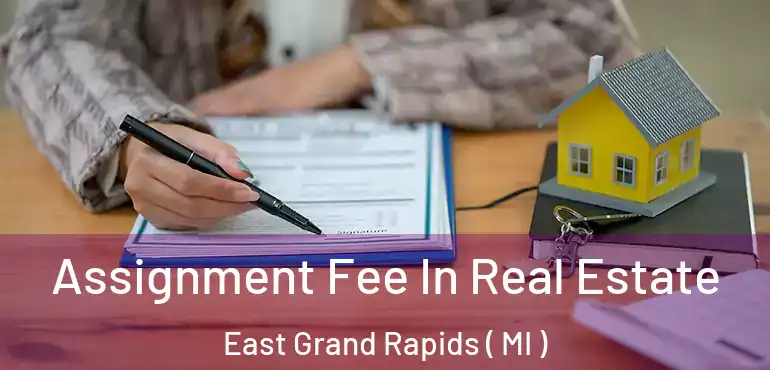  Assignment Fee In Real Estate East Grand Rapids ( MI )