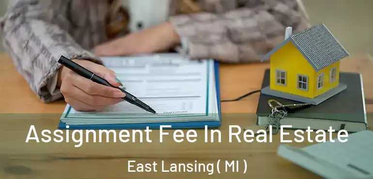  Assignment Fee In Real Estate East Lansing ( MI )