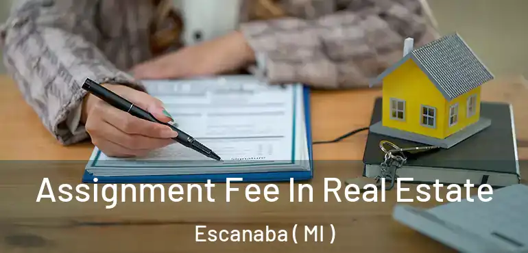  Assignment Fee In Real Estate Escanaba ( MI )