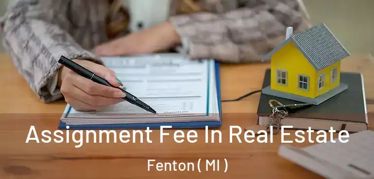  Assignment Fee In Real Estate Fenton ( MI )