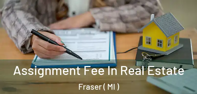  Assignment Fee In Real Estate Fraser ( MI )