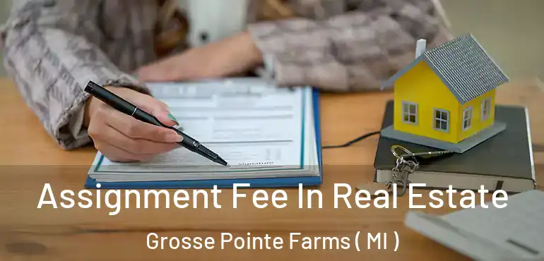  Assignment Fee In Real Estate Grosse Pointe Farms ( MI )