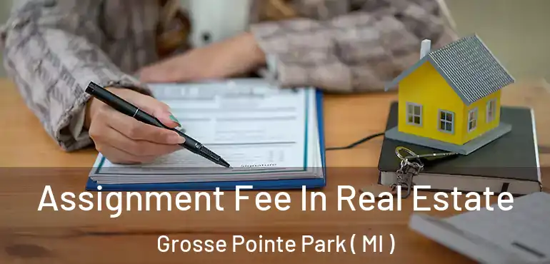  Assignment Fee In Real Estate Grosse Pointe Park ( MI )