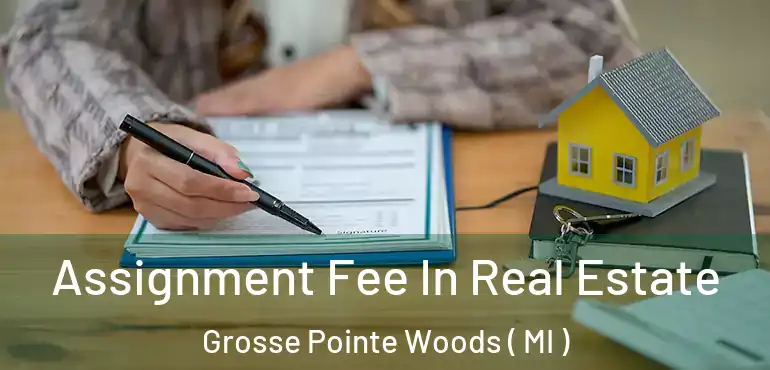  Assignment Fee In Real Estate Grosse Pointe Woods ( MI )