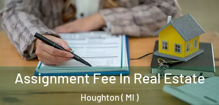  Assignment Fee In Real Estate Houghton ( MI )
