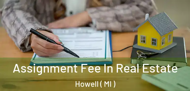  Assignment Fee In Real Estate Howell ( MI )
