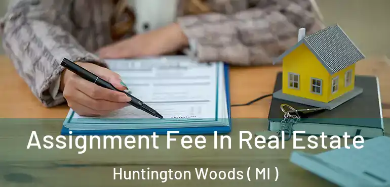  Assignment Fee In Real Estate Huntington Woods ( MI )