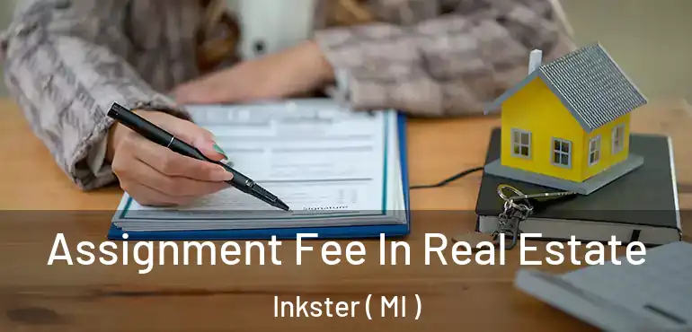  Assignment Fee In Real Estate Inkster ( MI )