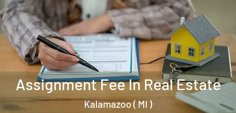  Assignment Fee In Real Estate Kalamazoo ( MI )