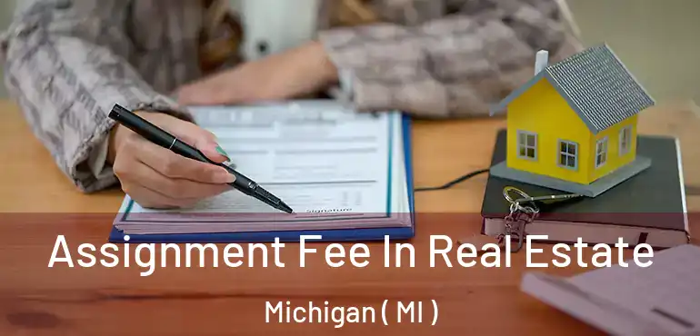  Assignment Fee In Real Estate Michigan ( MI )