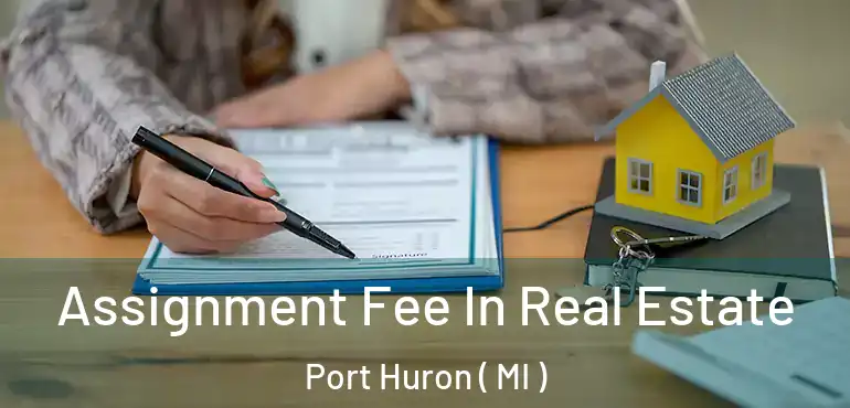  Assignment Fee In Real Estate Port Huron ( MI )