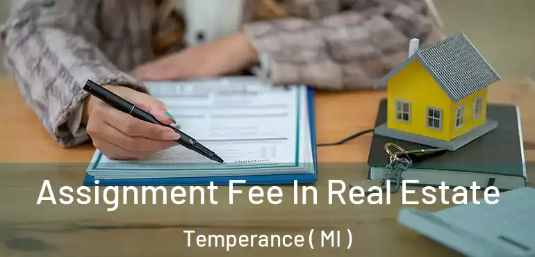  Assignment Fee In Real Estate Temperance ( MI )
