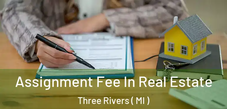  Assignment Fee In Real Estate Three Rivers ( MI )