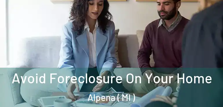  Avoid Foreclosure On Your Home Alpena ( MI )