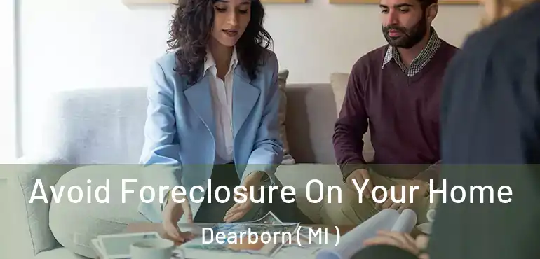  Avoid Foreclosure On Your Home Dearborn ( MI )