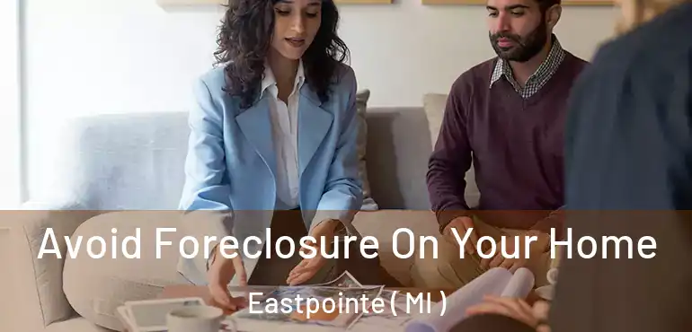  Avoid Foreclosure On Your Home Eastpointe ( MI )
