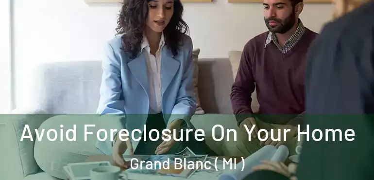  Avoid Foreclosure On Your Home Grand Blanc ( MI )