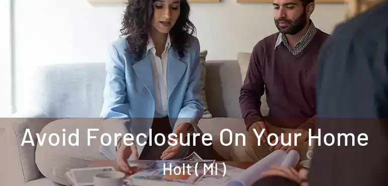  Avoid Foreclosure On Your Home Holt ( MI )