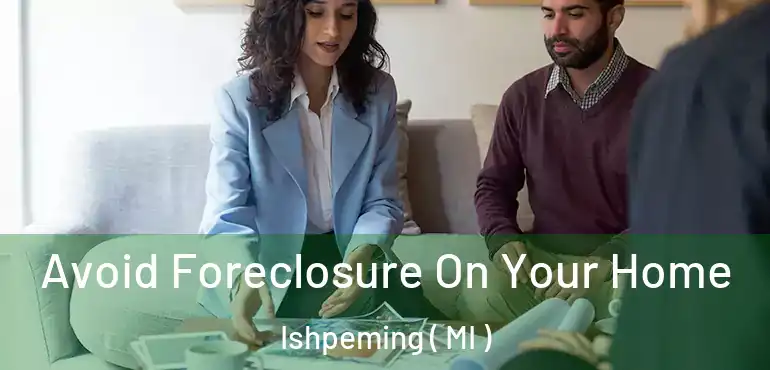  Avoid Foreclosure On Your Home Ishpeming ( MI )