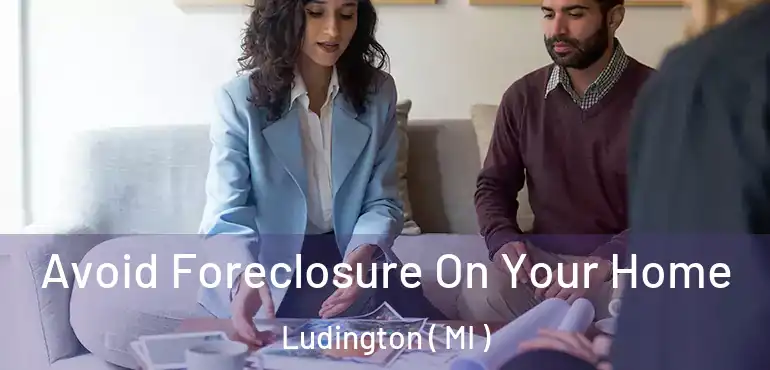  Avoid Foreclosure On Your Home Ludington ( MI )