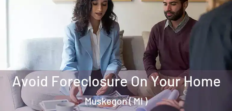  Avoid Foreclosure On Your Home Muskegon ( MI )