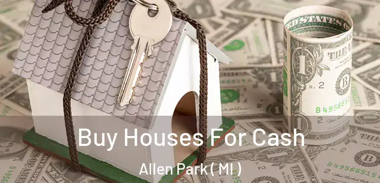  Buy Houses For Cash Allen Park ( MI )