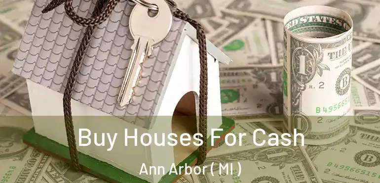  Buy Houses For Cash Ann Arbor ( MI )