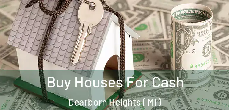  Buy Houses For Cash Dearborn Heights ( MI )