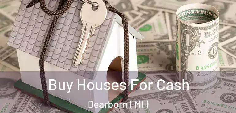  Buy Houses For Cash Dearborn ( MI )