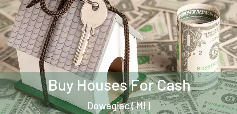  Buy Houses For Cash Dowagiac ( MI )