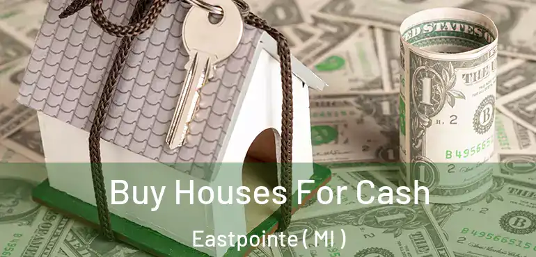  Buy Houses For Cash Eastpointe ( MI )