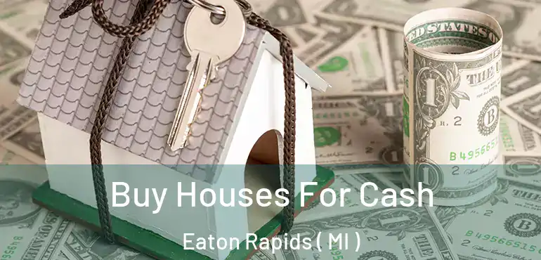 Buy Houses For Cash Eaton Rapids ( MI )