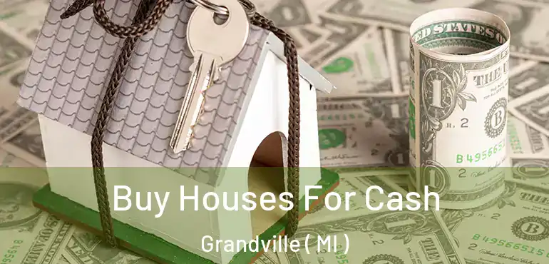  Buy Houses For Cash Grandville ( MI )