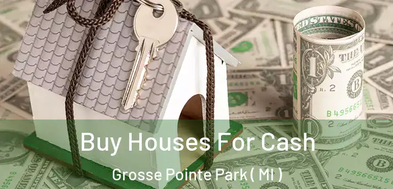 Buy Houses For Cash Grosse Pointe Park ( MI )