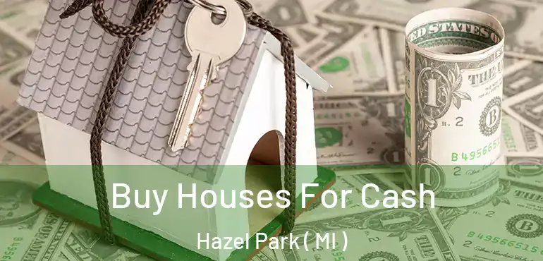  Buy Houses For Cash Hazel Park ( MI )
