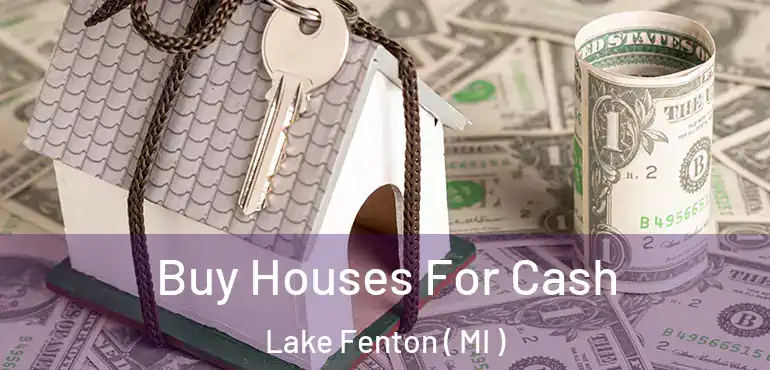  Buy Houses For Cash Lake Fenton ( MI )