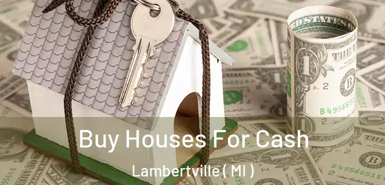  Buy Houses For Cash Lambertville ( MI )