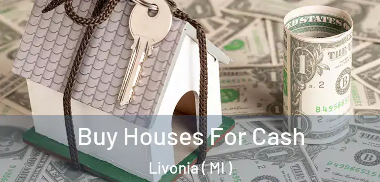  Buy Houses For Cash Livonia ( MI )