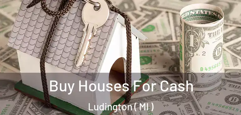  Buy Houses For Cash Ludington ( MI )