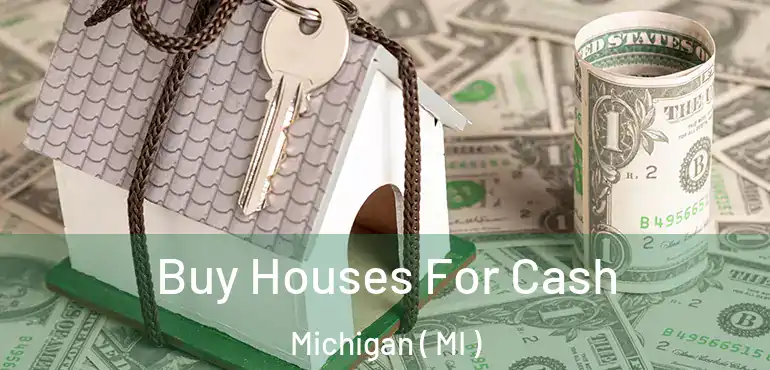  Buy Houses For Cash Michigan ( MI )