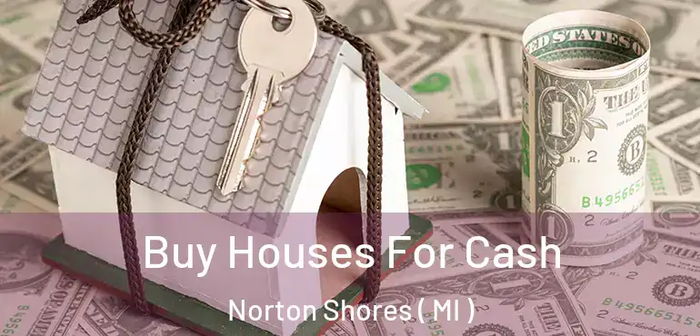  Buy Houses For Cash Norton Shores ( MI )