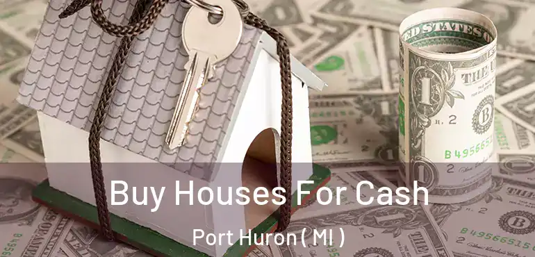  Buy Houses For Cash Port Huron ( MI )