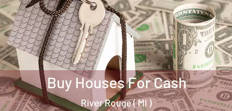  Buy Houses For Cash River Rouge ( MI )