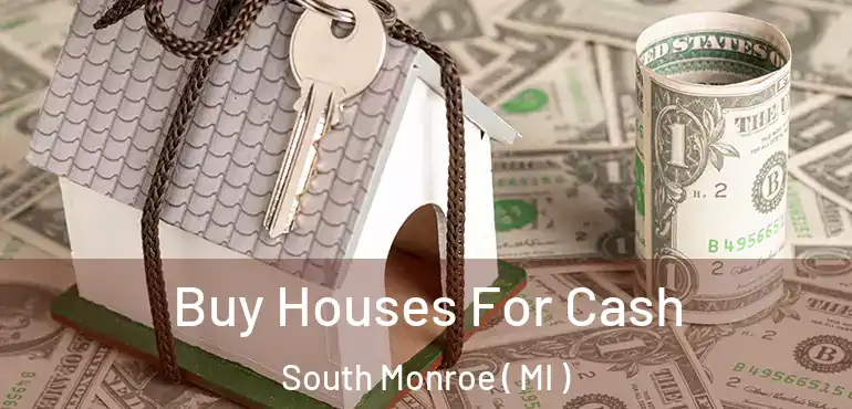  Buy Houses For Cash South Monroe ( MI )