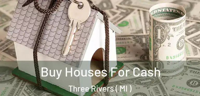  Buy Houses For Cash Three Rivers ( MI )