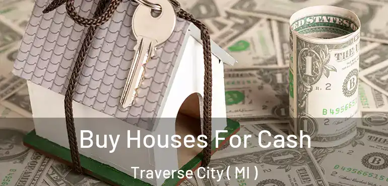  Buy Houses For Cash Traverse City ( MI )