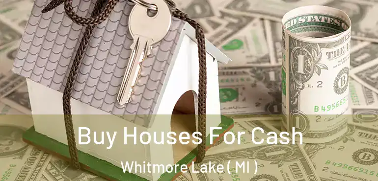  Buy Houses For Cash Whitmore Lake ( MI )